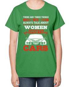 There are three things men always talk about  women sports and cars 71# - car-  Ladies T-Shirt