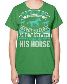 There is no secret so close as that between a rider and his horse Style 17# - horse-  Ladies T-Shirt