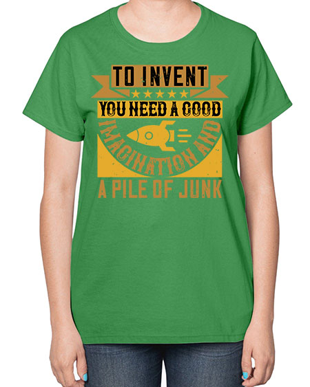 To invent you need a good imagination and a pile of junk 301# - general science-  Ladies T-Shirt