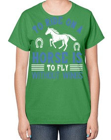 To ride on a horse is to fly without wings Style 15# - horse-  Ladies T-Shirt