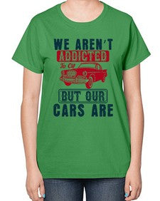 We arent addicted to oil but our cars are 83# - car-  Ladies T-Shirt
