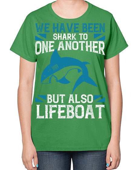 We have been shark to one another but also lifeboat Style 6# - shark-fish-  Ladies T-Shirt