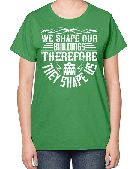 We shape our building therefore they shape us Style 467# - architect-  Ladies T-Shirt