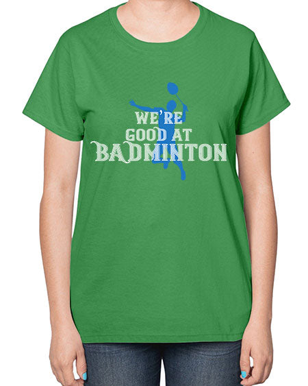 We’re good at badminton 1763# - badminton-  Ladies T-Shirt