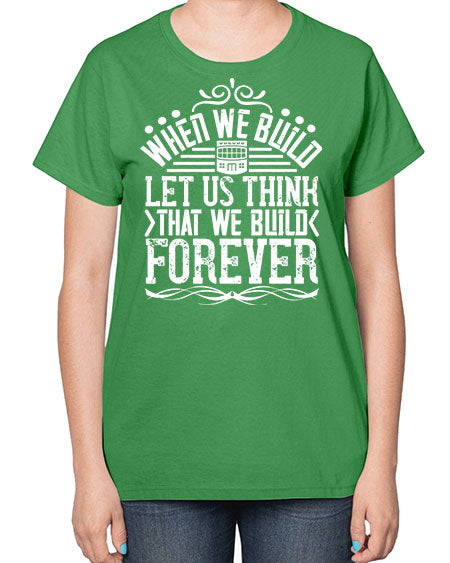 When we build let us think that we build forever Style 474# - architect-  Ladies T-Shirt