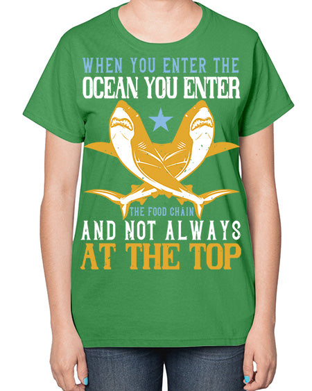 When you enter the ocean you enter the food chain and not always at the top Style 2# - shark-fish-  Ladies T-Shirt
