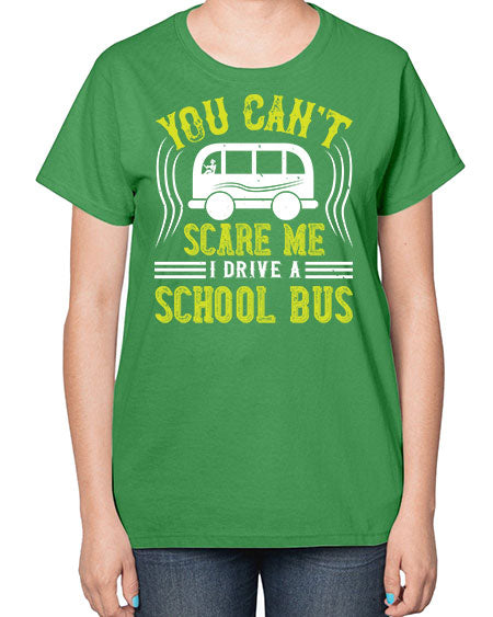 YOU CANT SCARE ME IM A BUS DRIVER Style 1676# - Bus Driver-  Ladies T-Shirt