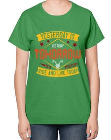 Yesterday is history tomorrow is a mystery ride and live today 79# - motorcycle-  Ladies T-Shirt