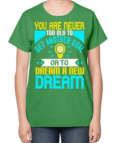 You Are Never Too Old To Set Another Goal Or To Dream A New Dream Style 2# - motivation-  Ladies T-Shirt