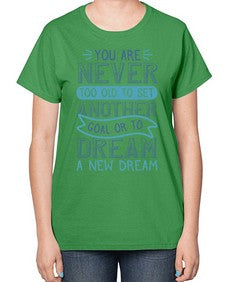 You are never too old to set another goal or to dream a new dream 1016# - general school-  Ladies T-Shirt