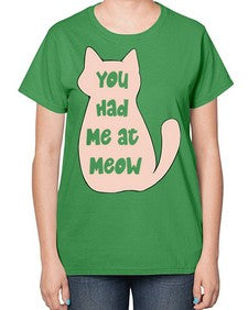 You had Me at Meow - cats-  Ladies T-Shirt