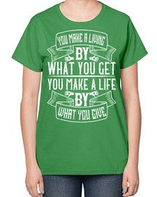 You make a living by what you get You make a life by what you give Style 6# - volunteer-  Ladies T-Shirt