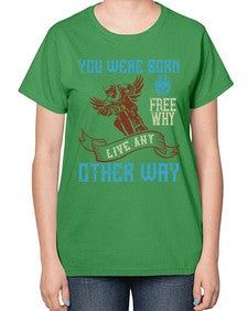 You were born free why live nay other way 83# - motorcycle-  Ladies T-Shirt