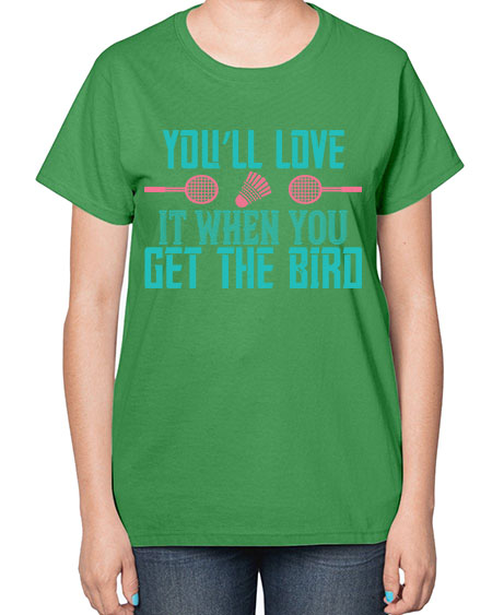 You’ll love it when you get the bird 1733# - badminton-  Ladies T-Shirt