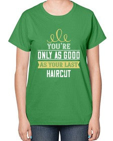 Youre only as good as your last haircut 112# - funny-  Ladies T-Shirt