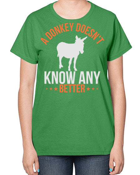 a donkey doesnt know any better Style 5# - donkey-  Ladies T-Shirt