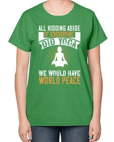 all kidding aside if everyone did yoga we would have world peace  105# - yoga-  Ladies T-Shirt