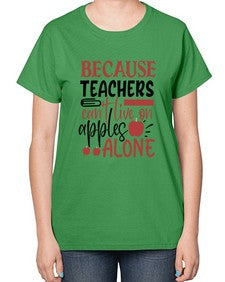 because teachers cant live on apples alone Style 69# - teacher-  Ladies T-Shirt