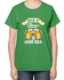 beer is always a good idea 648# - beer-  Ladies T-Shirt