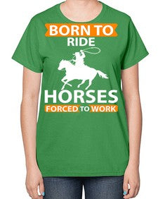 born to ride horses forced to work Style 6# - horse-  Ladies T-Shirt