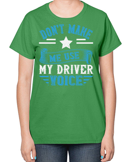 dont make me use my driver voice Style 724# - Bus Driver-  Ladies T-Shirt