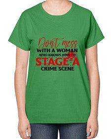 dont mess with a woman who knows how to stage a crime scene 386# - graphic-  Ladies T-Shirt