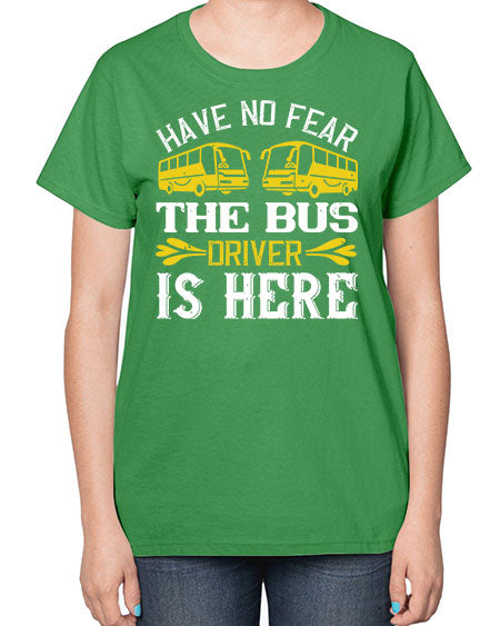 have no fear the bus driver is here Style 830# - Bus Driver-  Ladies T-Shirt