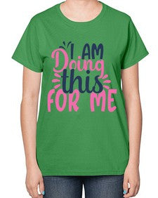 i am doing this for me Style 105# - motivation-  Ladies T-Shirt