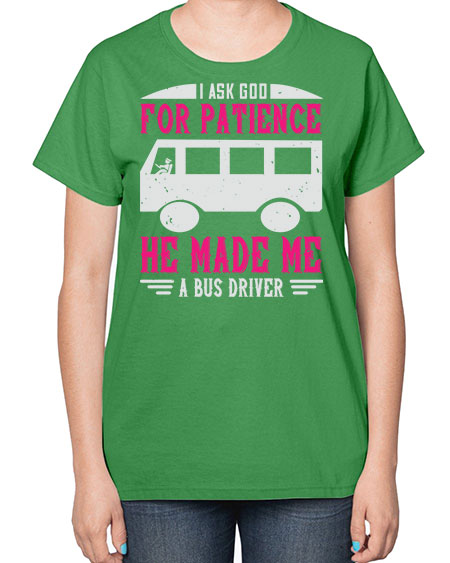 i ask god for patience he made me a bus driver Style 868# - Bus Driver-  Ladies T-Shirt