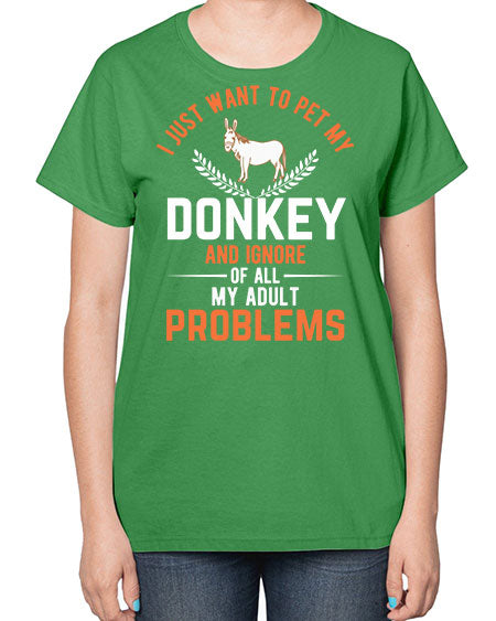 i just want to pet my donkey and ignore of all my adult problems Style 3# - donkey-  Ladies T-Shirt