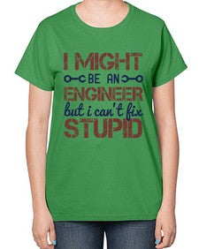 i might be an engineer but i cant fix stupid Style 206# - engineer-  Ladies T-Shirt