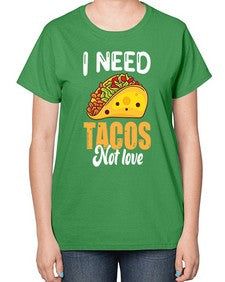 i need tacos not love 1155# - tacos-  Ladies T-Shirt