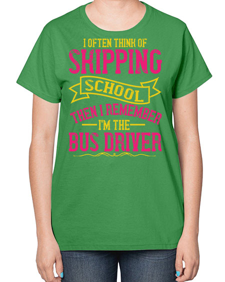 i often skipping school then i remember im the bus driver Style 916# - Bus Driver-  Ladies T-Shirt