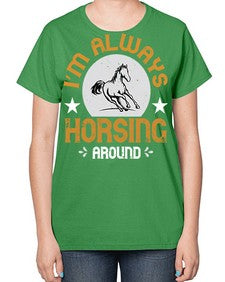 i’m always horsing around Style 33# - horse-  Ladies T-Shirt