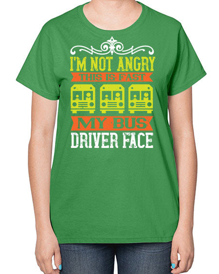 im not angry this is fast my bus driver face Style 1014# - Bus Driver-  Ladies T-Shirt
