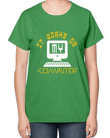 it works on my computer 30# - computer-  Ladies T-Shirt