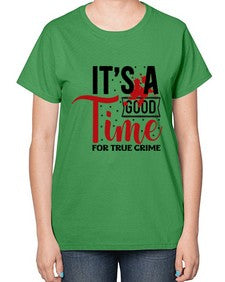 its a good time for true crime 677# - true crime-  Ladies T-Shirt