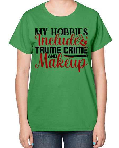 my hobbies include trume crime and makeup 1# -makeup  Ladies T-Shirt