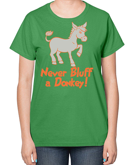 never bluff a donkey Style 2# - donkey-  Ladies T-Shirt