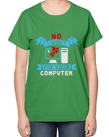 no i wont fix your computer 20# - computer-  Ladies T-Shirt