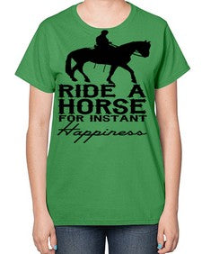 ride a horse for instant happiness - horse-  Ladies T-Shirt