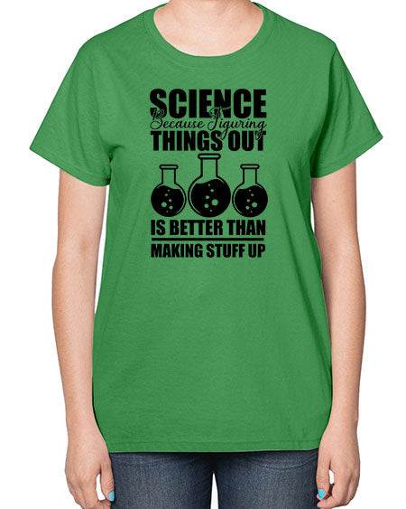 science because figuring things out is better than making stuff up 148# - general science-  Ladies T-Shirt