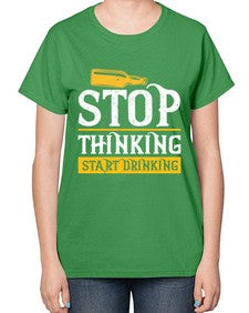 stop thinking start drinking 1579# - beer-  Ladies T-Shirt