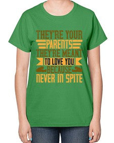 theyre your parents theyre meant to love you because never in spite 618# - parents day-  Ladies T-Shirt