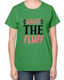 what the fluff 1245# - sassy-  Ladies T-Shirt