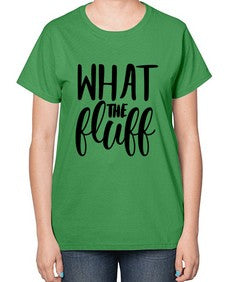 what the fluff 1246# - sassy-  Ladies T-Shirt