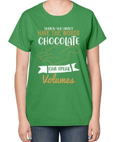 when we dont have the words chocolate can speak volumes 468# - chocolate-  Ladies T-Shirt