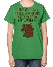 you cannot train a horse with shouts - horse-  Ladies T-Shirt