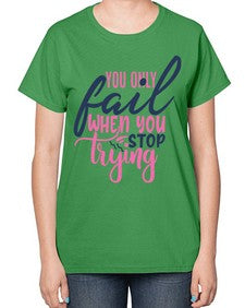 you only fail when you stop trying Style 57# - motivation-  Ladies T-Shirt