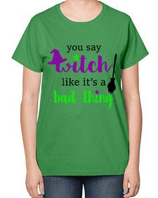 you say witch 1# - witch-  Ladies T-Shirt